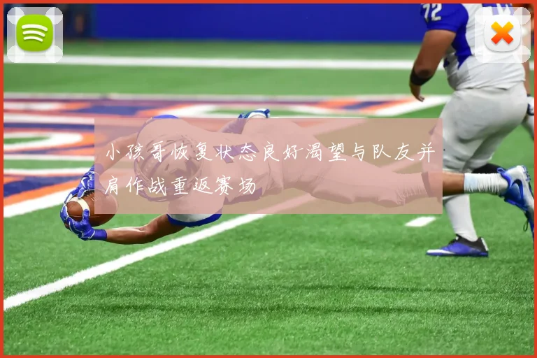 小孩哥恢复状态良好渴望与队友并肩作战重返赛场